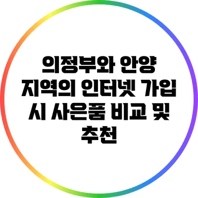 의정부와 안양 지역의 인터넷 가입 시 사은품 비교 및 추천