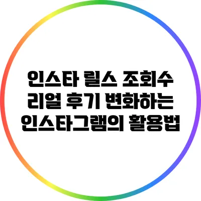 인스타 릴스 조회수 리얼 후기: 변화하는 인스타그램의 활용법