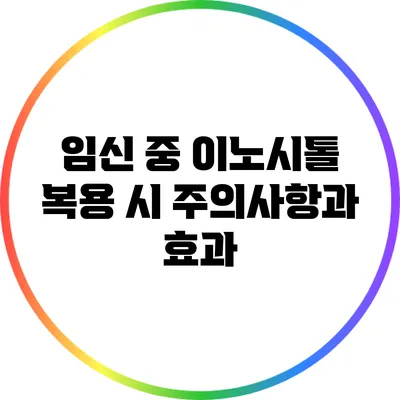 임신 중 이노시톨 복용 시 주의사항과 효과