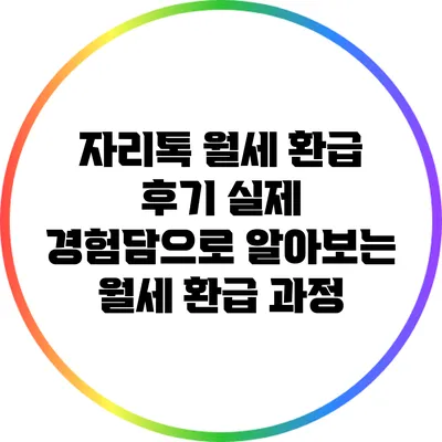 자리톡 월세 환급 후기: 실제 경험담으로 알아보는 월세 환급 과정
