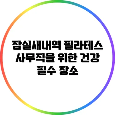 잠실새내역 필라테스: 사무직을 위한 건강 필수 장소