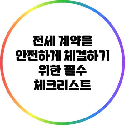 전세 계약을 안전하게 체결하기 위한 필수 체크리스트