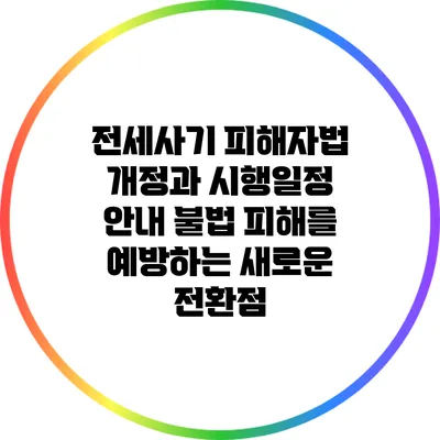 전세사기 피해자법 개정과 시행일정 안내: 불법 피해를 예방하는 새로운 전환점