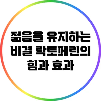 젊음을 유지하는 비결: 락토페린의 힘과 효과