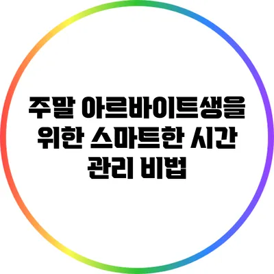 주말 아르바이트생을 위한 스마트한 시간 관리 비법