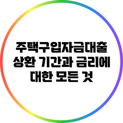 주택구입자금대출: 상환 기간과 금리에 대한 모든 것