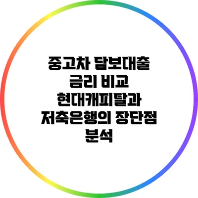 중고차 담보대출 금리 비교: 현대캐피탈과 저축은행의 장단점 분석