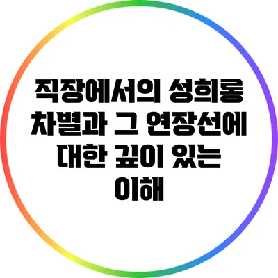 직장에서의 성희롱: 차별과 그 연장선에 대한 깊이 있는 이해