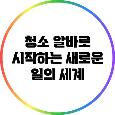 청소 알바로 시작하는 새로운 일의 세계