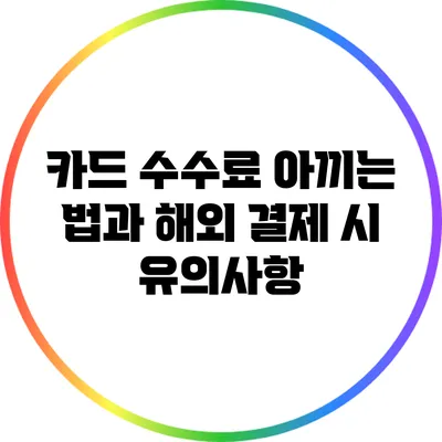 카드 수수료 아끼는 법과 해외 결제 시 유의사항