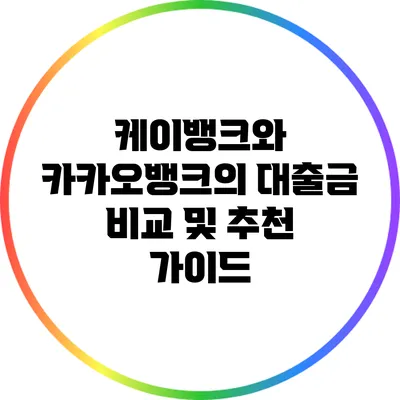 케이뱅크와 카카오뱅크의 대출금 비교 및 추천 가이드