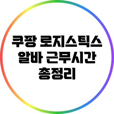 쿠팡 로지스틱스 알바 근무시간 총정리