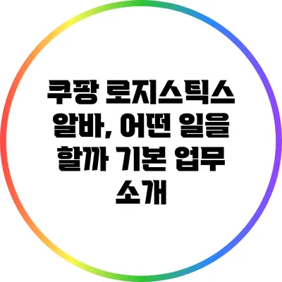 쿠팡 로지스틱스 알바, 어떤 일을 할까? 기본 업무 소개