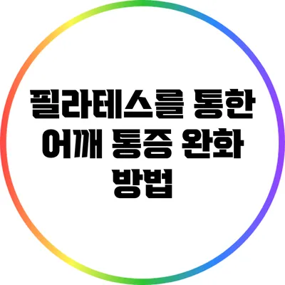 필라테스를 통한 어깨 통증 완화 방법