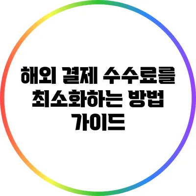 해외 결제 수수료를 최소화하는 방법 가이드
