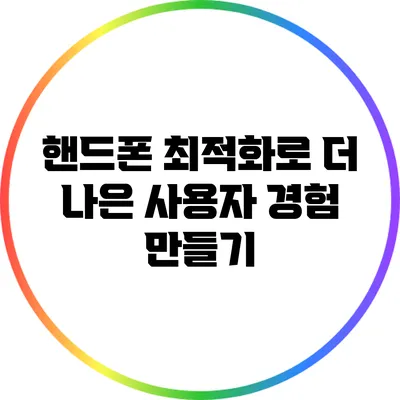 핸드폰 최적화로 더 나은 사용자 경험 만들기