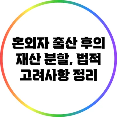 혼외자 출산 후의 재산 분할, 법적 고려사항 정리