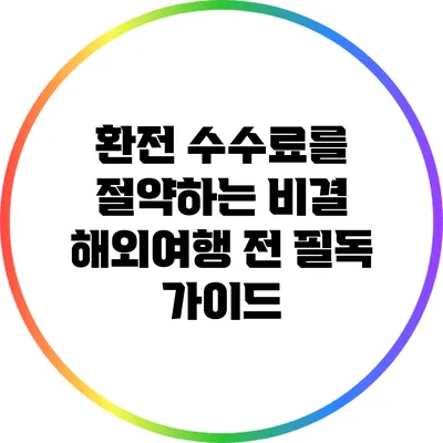 환전 수수료를 절약하는 비결: 해외여행 전 필독 가이드