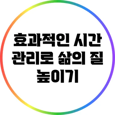 효과적인 시간 관리로 삶의 질 높이기