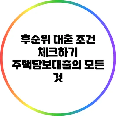 후순위 대출 조건 체크하기: 주택담보대출의 모든 것