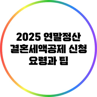 2025 연말정산 결혼세액공제 신청 요령과 팁