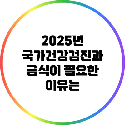 2025년 국가건강검진과 금식이 필요한 이유는?