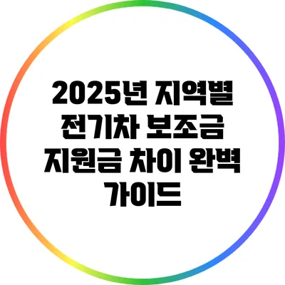 2025년 지역별 전기차 보조금 지원금 차이 완벽 가이드
