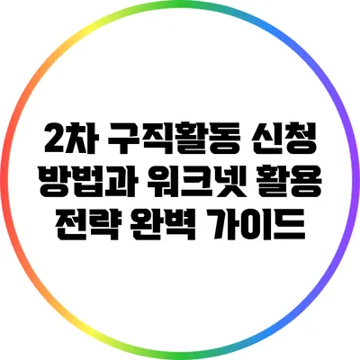 2차 구직활동 신청 방법과 워크넷 활용 전략 완벽 가이드