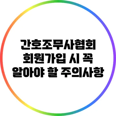 간호조무사협회 회원가입 시 꼭 알아야 할 주의사항