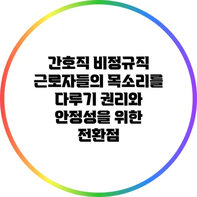 간호직 비정규직 근로자들의 목소리를 다루기: 권리와 안정성을 위한 전환점