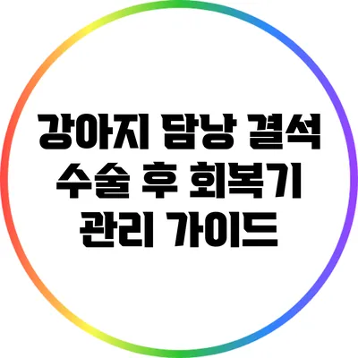 강아지 담낭 결석 수술 후 회복기 관리 가이드