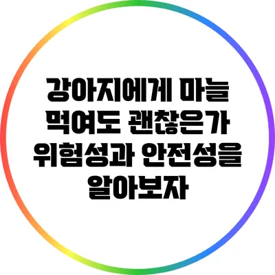 강아지에게 마늘 먹여도 괜찮은가? 위험성과 안전성을 알아보자