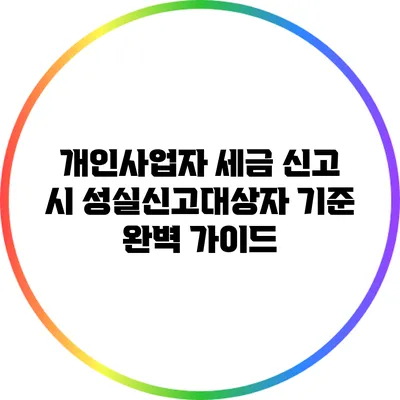 개인사업자 세금 신고 시 성실신고대상자 기준 완벽 가이드
