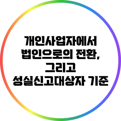 개인사업자에서 법인으로의 전환, 그리고 성실신고대상자 기준