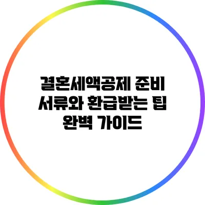 결혼세액공제 준비 서류와 환급받는 팁 완벽 가이드