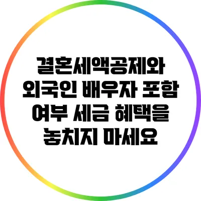 결혼세액공제와 외국인 배우자 포함 여부: 세금 혜택을 놓치지 마세요