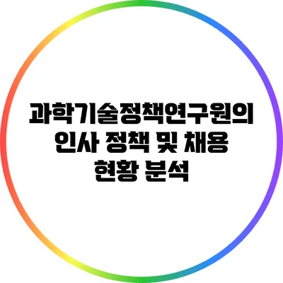 과학기술정책연구원의 인사 정책 및 채용 현황 분석