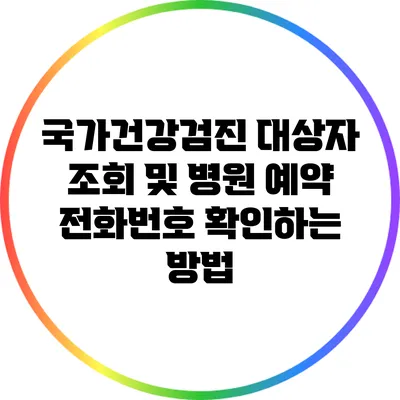 국가건강검진 대상자 조회 및 병원 예약 전화번호 확인하는 방법