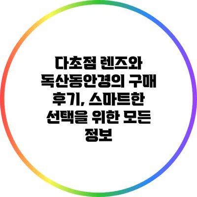 다초점 렌즈와 독산동안경의 구매 후기, 스마트한 선택을 위한 모든 정보