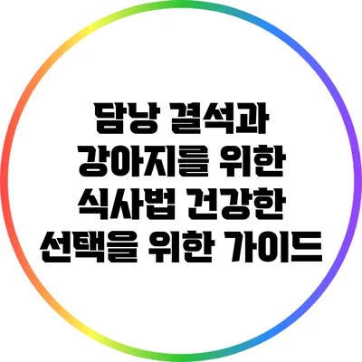 담낭 결석과 강아지를 위한 식사법: 건강한 선택을 위한 가이드
