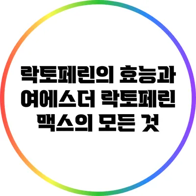 락토페린의 효능과 여에스더 락토페린 맥스의 모든 것