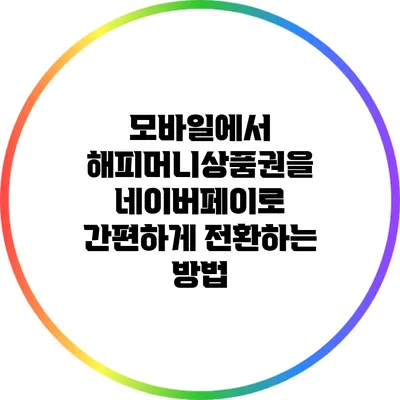 모바일에서 해피머니상품권을 네이버페이로 간편하게 전환하는 방법