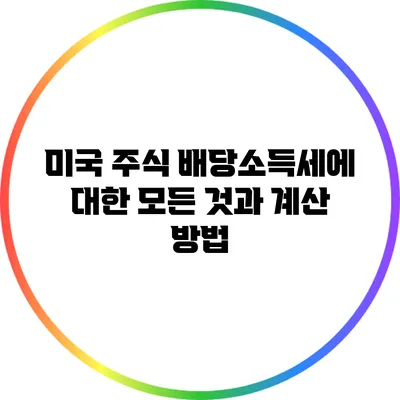 미국 주식 배당소득세에 대한 모든 것과 계산 방법