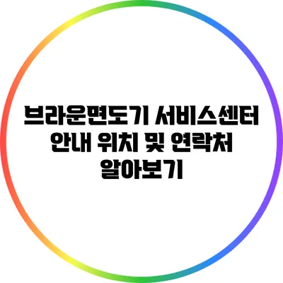 브라운면도기 서비스센터 안내: 위치 및 연락처 알아보기