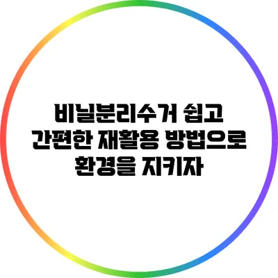 비닐분리수거: 쉽고 간편한 재활용 방법으로 환경을 지키자