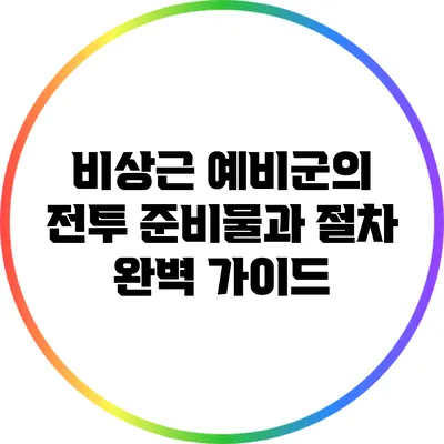 비상근 예비군의 전투 준비물과 절차 완벽 가이드