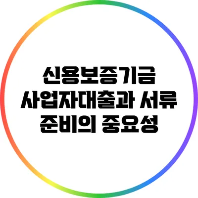 신용보증기금 사업자대출과 서류 준비의 중요성