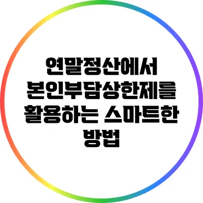 연말정산에서 본인부담상한제를 활용하는 스마트한 방법
