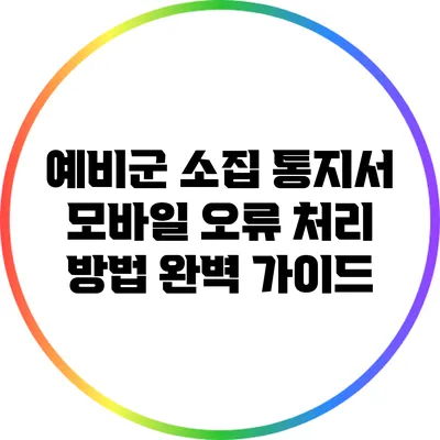 예비군 소집 통지서 모바일 오류 처리 방법 완벽 가이드