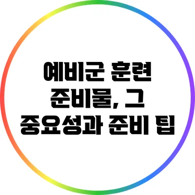 예비군 훈련 준비물, 그 중요성과 준비 팁